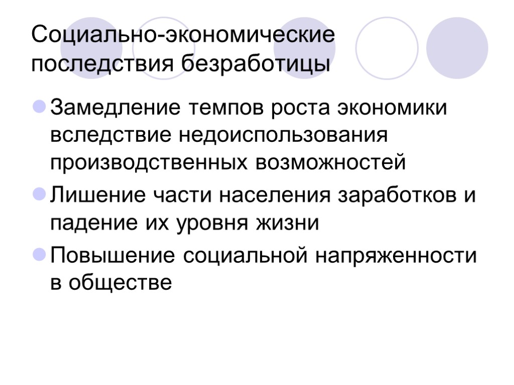 Социально-экономические последствия безработицы Замедление темпов роста экономики вследствие недоиспользования производственных возможностей Лишение части населения